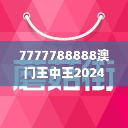 7777788888澳門王中王2024年,澳門王中王，探尋數(shù)字背后的故事與未來展望